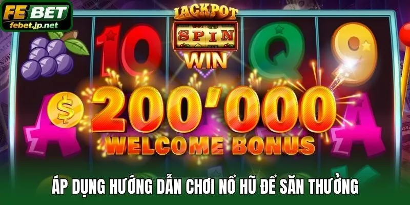 Áp dụng hướng dẫn chơi nổ hũ để săn thưởng