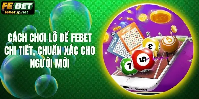 Cách Chơi Lô Đề Febet Chi Tiết, Chuẩn Xác Cho Người Mới