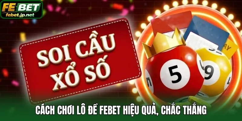 Cách chơi lô đề Febet hiệu quả, chắc thắng