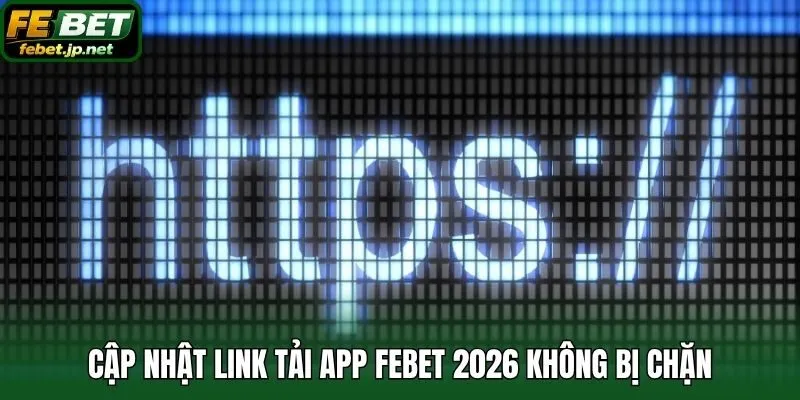 Cập nhật link tải app Febet 2026 không bị chặn