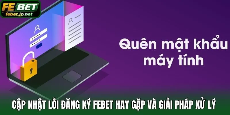 Cập nhật lỗi đăng ký Febet hay gặp và giải pháp xử lý