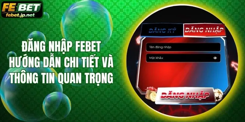 Đăng Nhập Febet - Hướng Dẫn Chi Tiết Và Thông Tin Quan Trọng
