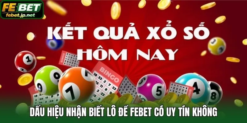 Dấu hiệu nhận biết lô đề Febet có uy tín không