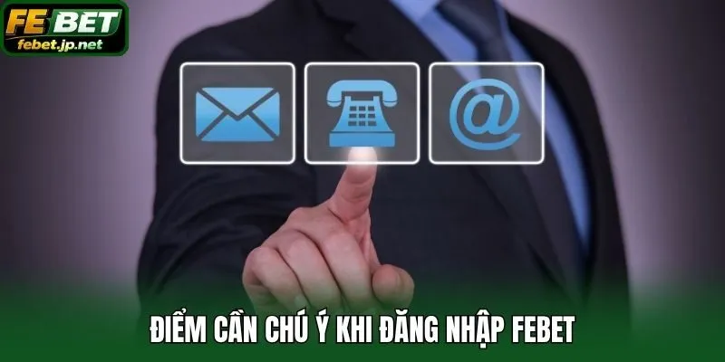 Điểm cần chú ý khi đăng nhập Febet