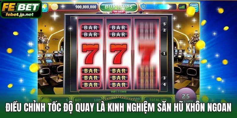 Điều chỉnh tốc độ quay là kinh nghiệm săn hũ khôn ngoan