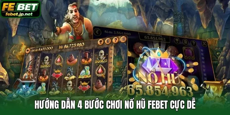 Hướng dẫn 4 bước chơi Nổ Hũ Febet cực dễ