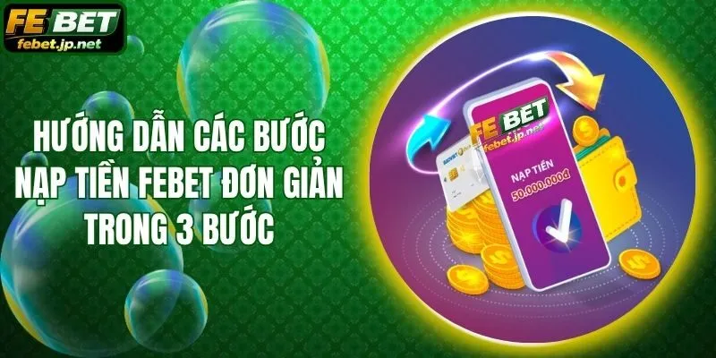 Hướng Dẫn Các Bước Nạp Tiền Febet Đơn Giản Trong 3 Bước