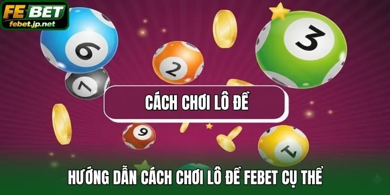 Hướng dẫn cách chơi lô đề Febet cụ thể