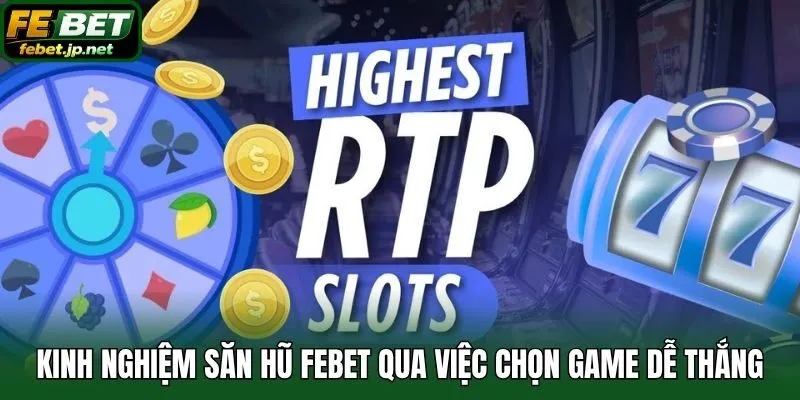Kinh nghiệm săn hũ Febet qua việc chọn game dễ thắng