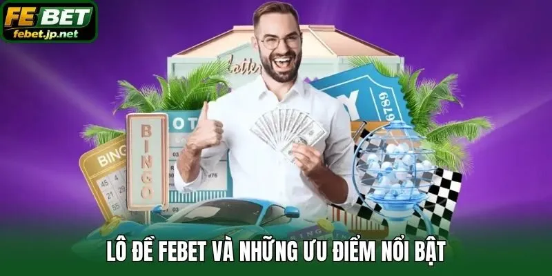 Lô đề Febet và những ưu điểm nổi bật