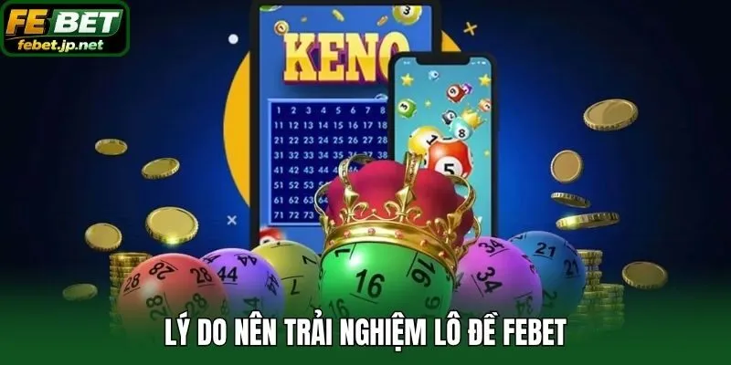 Lý do nên trải nghiệm lô đề Febet