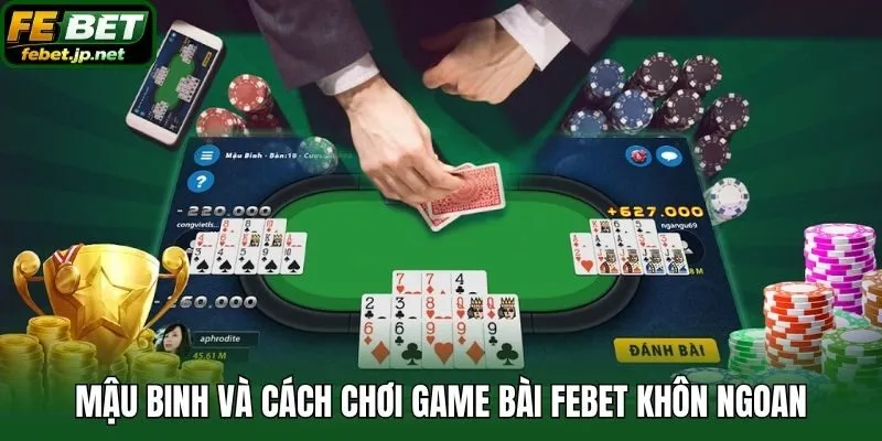 Mậu Binh và cách chơi game bài Febet khôn ngoan