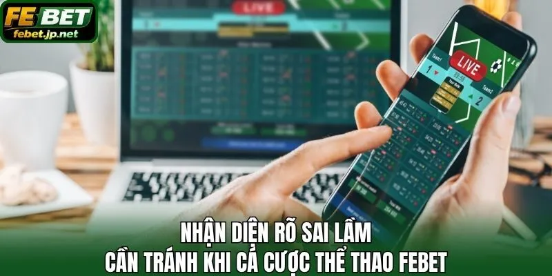 Nhận diện rõ sai lầm cần tránh khi cá cược thể thao Febet