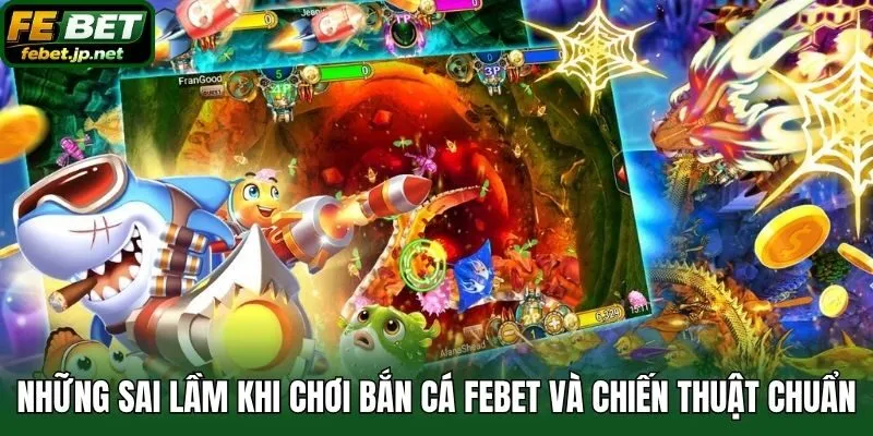Những sai lầm khi chơi bắn cá Febet và chiến thuật chuẩn