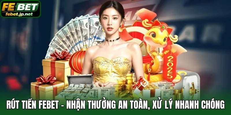 Rút tiền Febet - Nhận thưởng an toàn, xử lý nhanh chóng