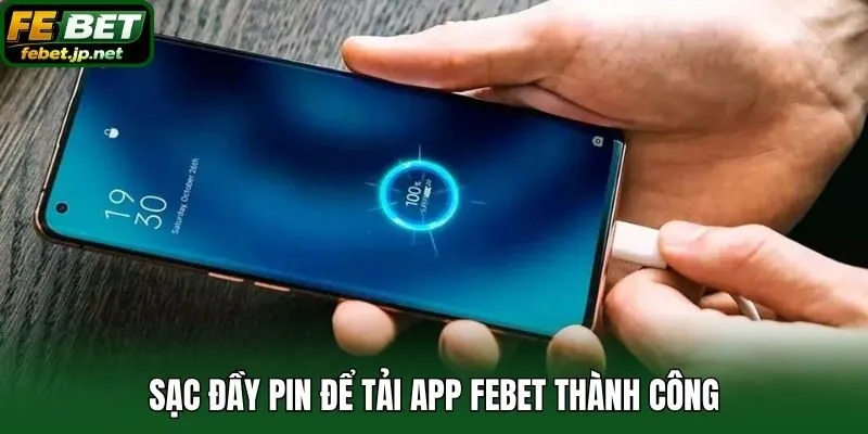 Sạc đầy pin để tải app Febet thành công