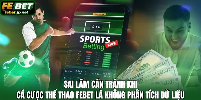 Sai lầm cần tránh khi cá cược thể thao Febet là không phân tích dữ liệu
