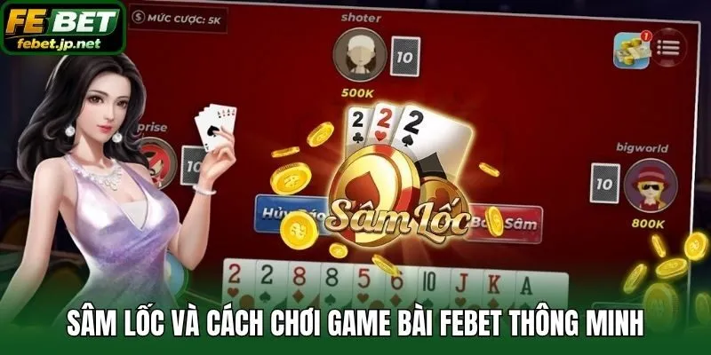 Sâm lốc và cách chơi game bài Febet thông minh