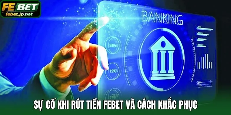 Sự cố khi rút tiền Febet và cách khắc phục