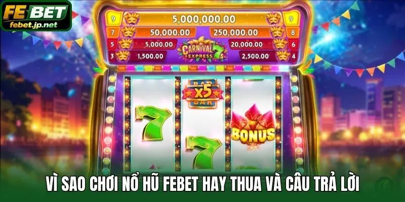 Vì sao chơi nổ hũ Febet hay thua và câu trả lời