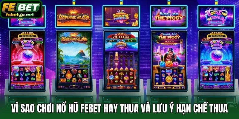Vì sao chơi nổ hũ Febet hay thua và lưu ý hạn chế thua