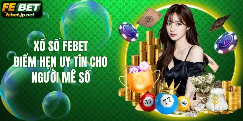 Xổ số Febet - Điểm hẹn uy tín cho người mê số