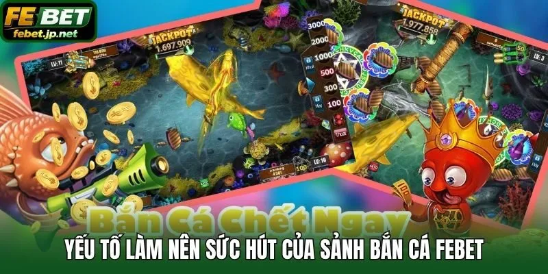 Yếu tố làm nên sức hút của sảnh bắn cá Febet